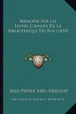 Memoire Sur Les Livres Chinois De La Bibliotheque Du Roi (1818) - Jean Pierre Abel-Remusat