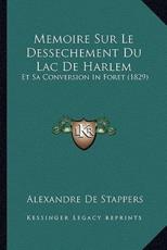 Memoire Sur Le Dessechement Du Lac De Harlem - Alexandre De Stappers (author)