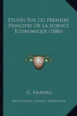 Etudes Sur Les Premiers Principes De La Science Economique (1886) - G Fauveau (author)