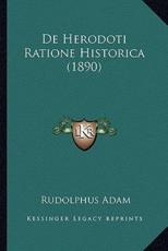 De Herodoti Ratione Historica (1890) - Rudolphus Adam (author)