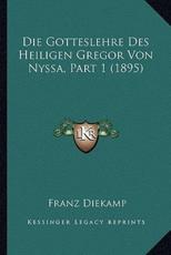 Die Gotteslehre Des Heiligen Gregor Von Nyssa, Part 1 (1895) - Franz Diekamp