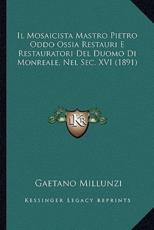 Il Mosaicista Mastro Pietro Oddo Ossia Restauri E Restauratori Del Duomo Di Monreale, Nel Sec. XVI (1891) - Gaetano Millunzi