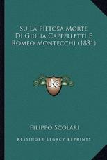 Su La Pietosa Morte Di Giulia Cappelletti E Romeo Montecchi (1831) - Filippo Scolari (author)