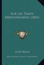 Sur Les Temps Merovingiens (1842) - Jules Belin (author)