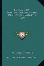 Beitrage Zur Entstehungsgeschichte Der Neueren Asthetik (1899) - Wilhelm Kuntz