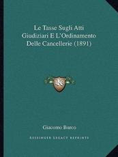 Le Tasse Sugli Atti Giudiziari E L'Ordinamento Delle Cancellerie (1891) - Giacomo Burco (author)