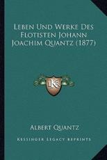 Leben Und Werke Des Flotisten Johann Joachim Quantz (1877) - Albert Quantz