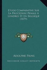 Etude Comparative Sur La Procedure Penale A Londres Et En Belgique (1879) - Adolphe Prins (author)