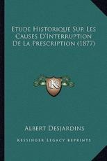 Etude Historique Sur Les Causes D'Interruption De La Prescription (1877) - Albert Desjardins (author)