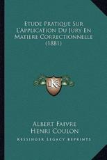 Etude Pratique Sur L'Application Du Jury En Matiere Correctionnelle (1881) - Albert Faivre (author), Henri Coulon (author)