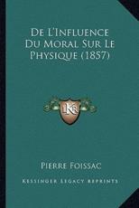 De L'Influence Du Moral Sur Le Physique (1857) - Pierre Foissac (author)