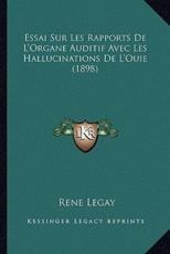 Essai Sur Les Rapports De L'Organe Auditif Avec Les Hallucinations De L'Ouie (1898) - Legay (author)
