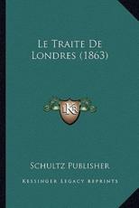 Le Traite De Londres (1863) - Schultz Publisher (author)