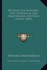 Beitrage Zur Anatomie Und Histologie Der Hemicephalen Dipteren Larven (1872) - Hendrik Weyenbergh