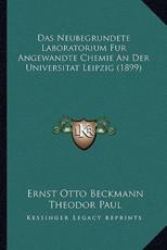 Das Neubegrundete Laboratorium Fur Angewandte Chemie An Der Universitat Leipzig (1899) - Ernst Otto Beckmann, Theodor Paul