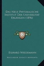 Das Neue Physikalische Institut Der Universitat Erlangen (1896) - Eilhard Wiedemann (author)