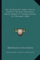De L'Action Du Tabac Sur La Sante Et De Son Influence Sur Le Moral Et L'Intelligence De L'Homme (1844) - Bertrand Boussiron (author)