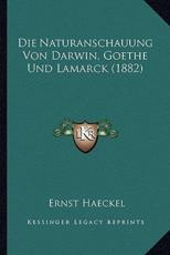 Die Naturanschauung Von Darwin, Goethe Und Lamarck (1882) - Ernst Haeckel