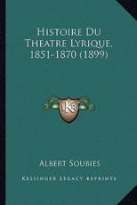 Histoire Du Theatre Lyrique, 1851-1870 (1899) - Albert Soubies (author)