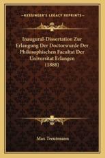 Inaugural-Dissertation Zur Erlangung Der Doctorwurde Der Philosophischen Facultat Der Universitat Erlangen (1888) - Max Treutmann