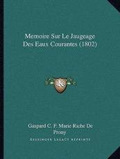 Memoire Sur Le Jaugeage Des Eaux Courantes (1802) - Gaspard C F Marie Riche de Prony