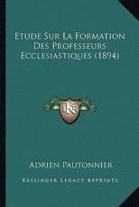 Etude Sur La Formation Des Professeurs Ecclesiastiques (1894)