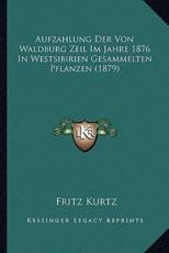 Aufzahlung Der Von Waldburg Zeil Im Jahre 1876 In Westsibirien Gesammelten Pflanzen (1879) - Fritz Kurtz
