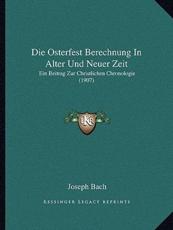 Die Osterfest Berechnung In Alter Und Neuer Zeit - Joseph Bach (author)