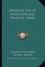 Memoire Sur Le Monotheisme Primitif (1860) - Charles Schoebel (author), Ernest Renan (author)