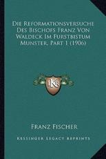 Die Reformationsversuche Des Bischofs Franz Von Waldeck Im Furstbistum Munster, Part 1 (1906) - Franz Fischer