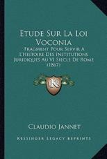 Etude Sur La Loi Voconia: Fragment Pour Servir A L'Histoire Des Institutions Juridiques Au VI Siecle de Rome (1867)