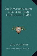 Die Hauptprobleme Der Leben Jesu Forschung (1902) - Otto Schmiedel