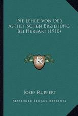 Die Lehre Von Der Asthetischen Erziehung Bei Herbart (1910) - Josef Ruppert (author)
