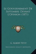 Le Gouvernement De Septembre Devant L'Opinion (1871) - G Albert Petit (author)