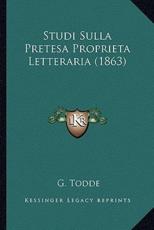 Studi Sulla Pretesa Proprieta Letteraria (1863) - G Todde