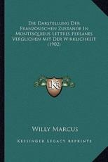 Die Darstellung Der Franzosischen Zustande In Montesquieus Lettres Persanes Verglichen Mit Der Wirklichkeit (1902) - Willy Marcus