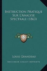 Instruction Pratique Sur L'Analyse Spectrale (1863) - Louis Grandeau (author)