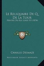 Le Reliquaire De Q. De La Tour - Charles Desmaze (author)