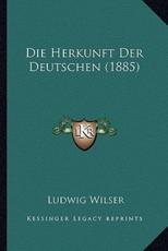 Die Herkunft Der Deutschen (1885) - Ludwig Wilser