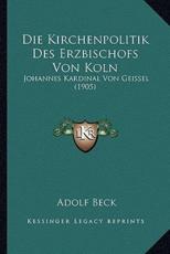 Die Kirchenpolitik Des Erzbischofs Von Koln - Adolf Beck