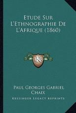Etude Sur L'Ethnographie De L'Afrique (1860) - Paul Georges Gabriel Chaix (author)