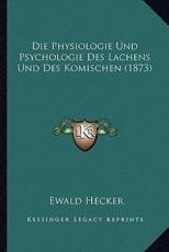 Die Physiologie Und Psychologie Des Lachens Und Des Komischen (1873) - Ewald Hecker (author)