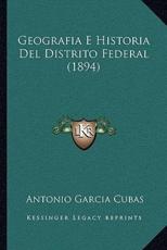 Geografia E Historia Del Distrito Federal (1894) - Antonio Garcia Cubas (author)