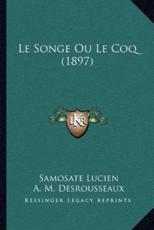 Le Songe Ou Le Coq (1897) - Samosate Lucien, A M Desrousseaux