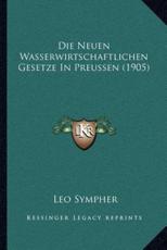 Die Neuen Wasserwirtschaftlichen Gesetze In Preussen (1905) - Leo Sympher