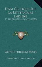 Essai Critique Sur La Litterature Indiene - Alfred Philibert Soupe (author)