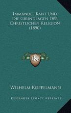 Immanuel Kant Und Die Grundlagen Der Christlichen Religion (1890) - Wilhelm Koppelmann (author)