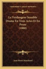 Le Vuidangeur Sensible Drame En Trois Actes Et En Prose (1880) - Jean Henri Marchand (author)
