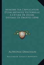 Memoire Sur L'Application D'Une Methode Vectorielle A L'Etude De Divers Systemes De Droites (1894) - Alphonse Demoulin (author)
