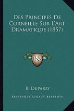 Des Principes De Corneille Sur L'Art Dramatique (1857) - B Duparay (author)